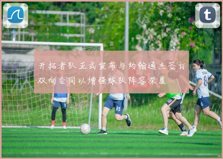 开拓者队正式宣布与约翰通杰签订双向合同以增强球队阵容深度